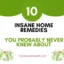 10 Insane Home Remedies You Probably Never Knew About